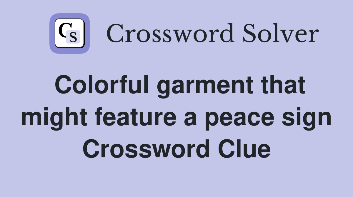 Colorful garment that might feature a peace sign Crossword Clue