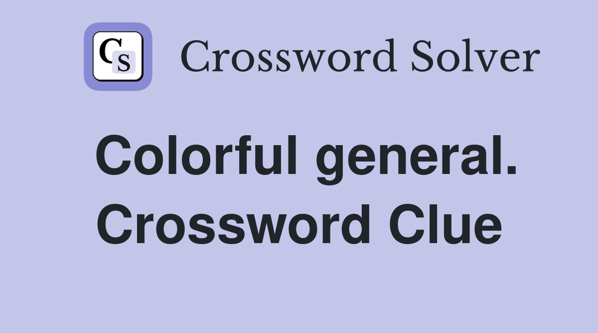 Colorful general. Crossword Clue