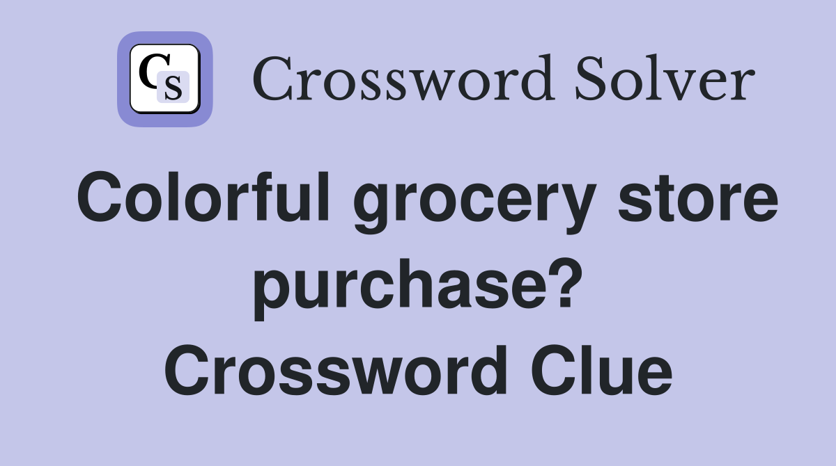 Colorful grocery store purchase? Crossword Clue