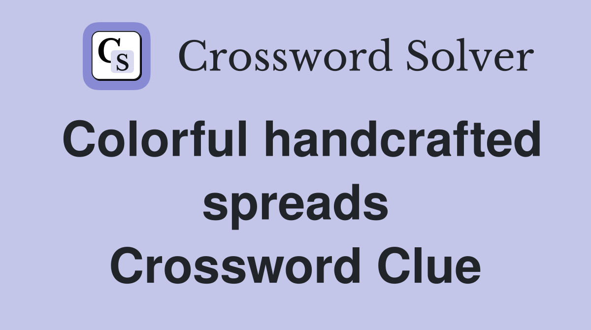 Colorful handcrafted spreads Crossword Clue