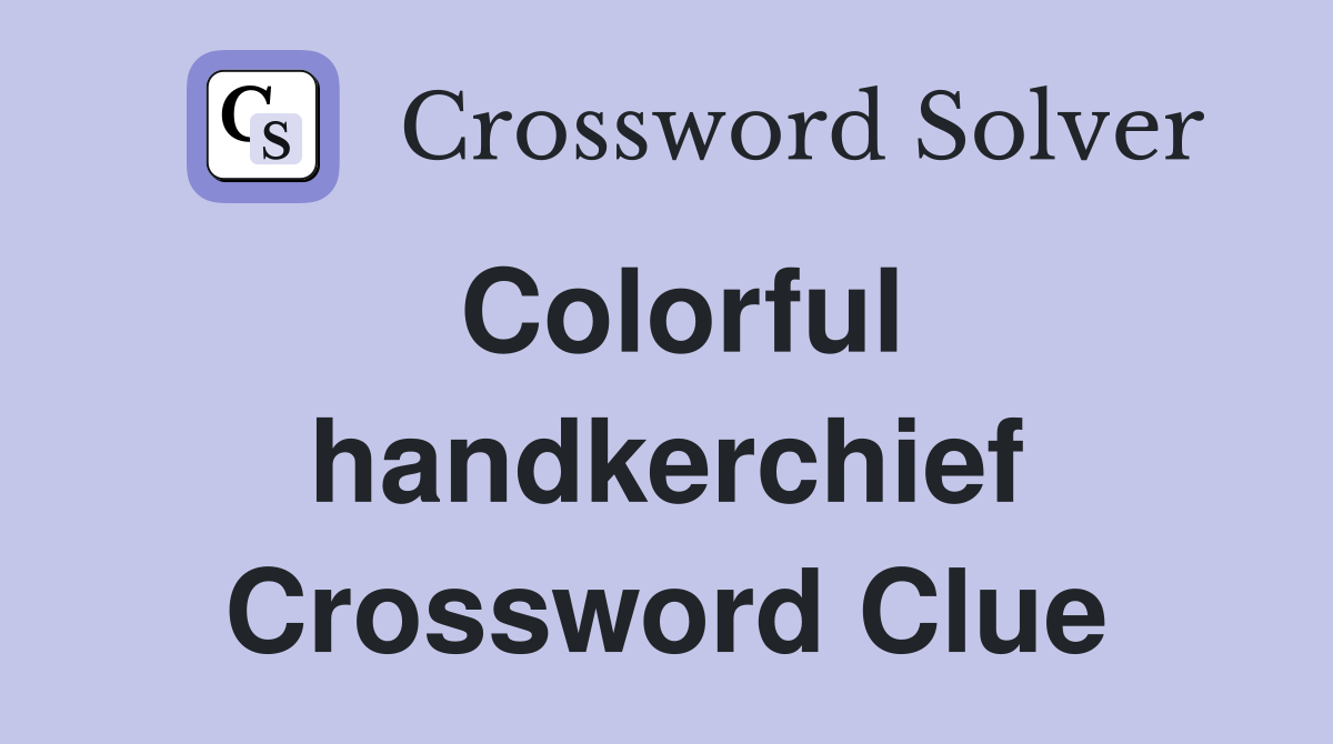 Colorful handkerchief Crossword Clue