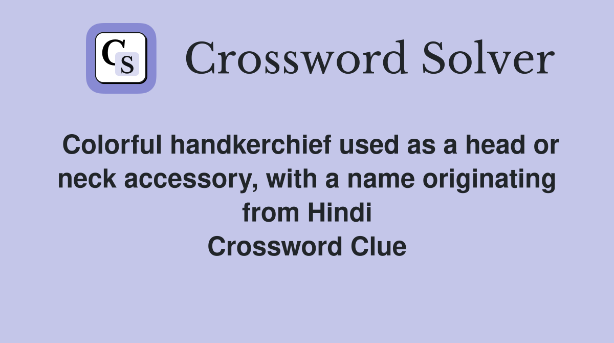 Colorful handkerchief used as a head or neck accessory, with a name originating from Hindi Crossword Clue