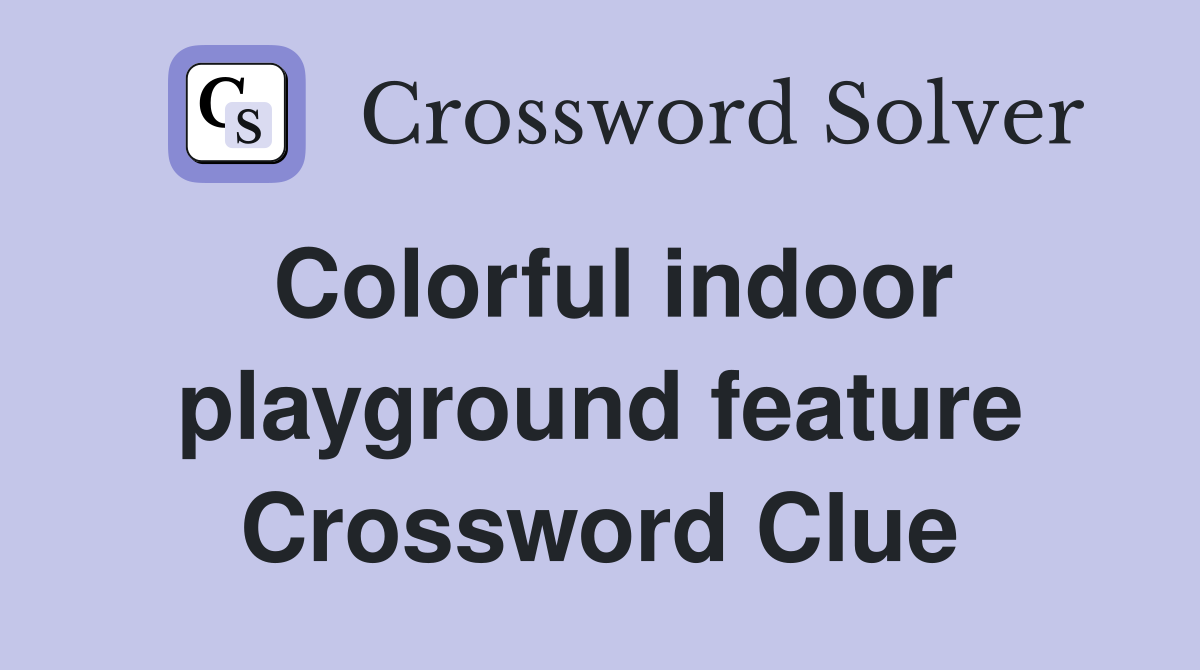 Colorful indoor playground feature Crossword Clue