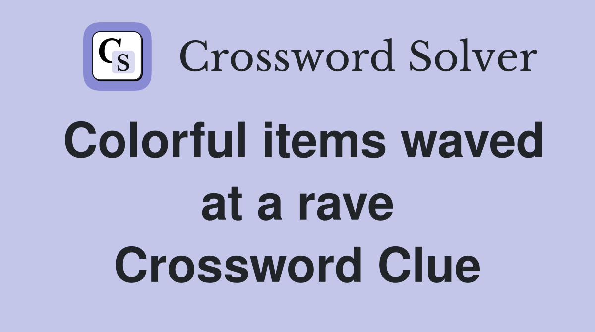 Colorful items waved at a rave Crossword Clue