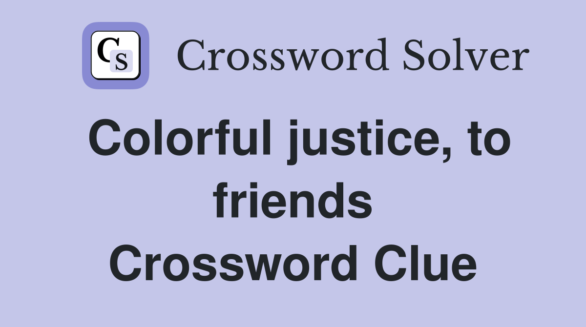 Colorful justice, to friends Crossword Clue