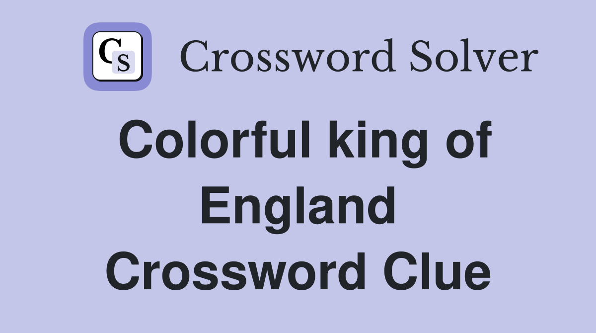 Colorful king of England Crossword Clue