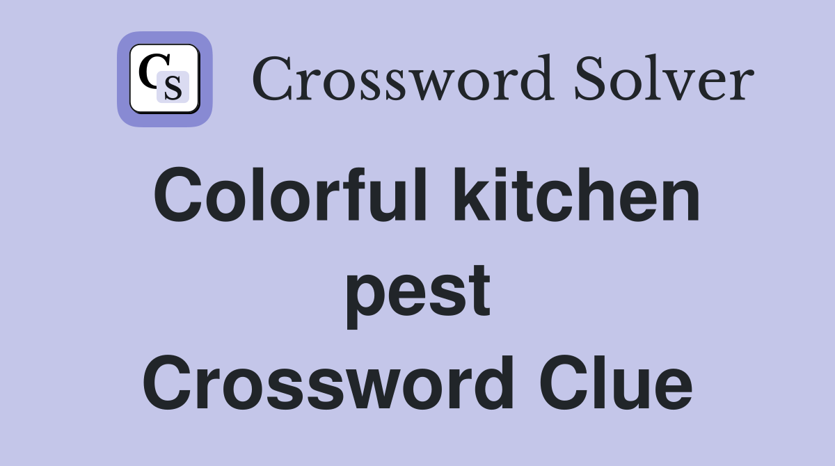 Colorful kitchen pest Crossword Clue