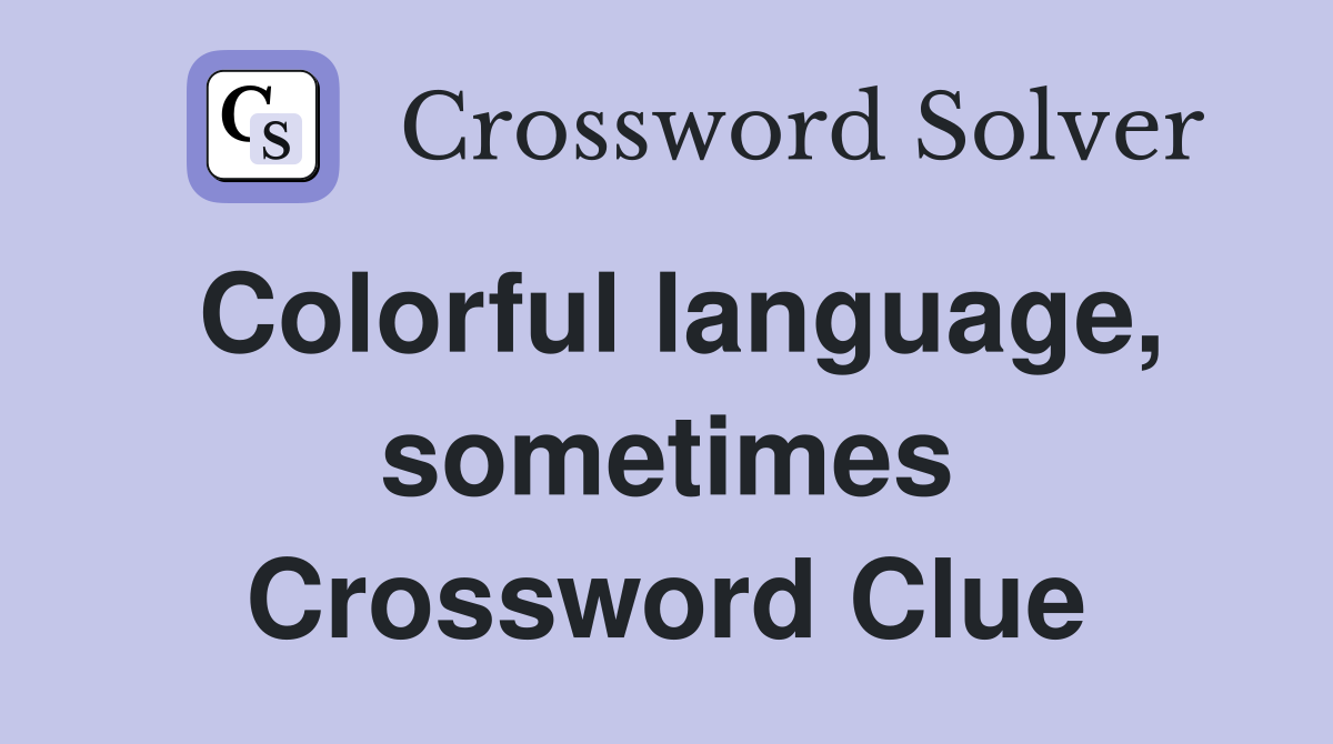 Colorful language, sometimes Crossword Clue