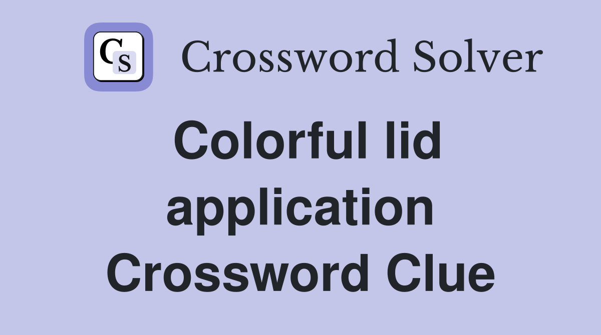 Colorful lid application Crossword Clue