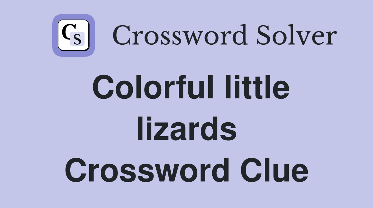 Colorful little lizards Crossword Clue