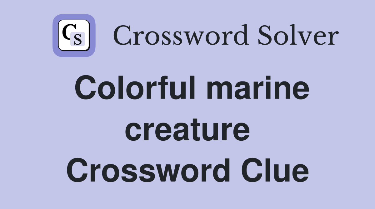 Colorful marine creature Crossword Clue