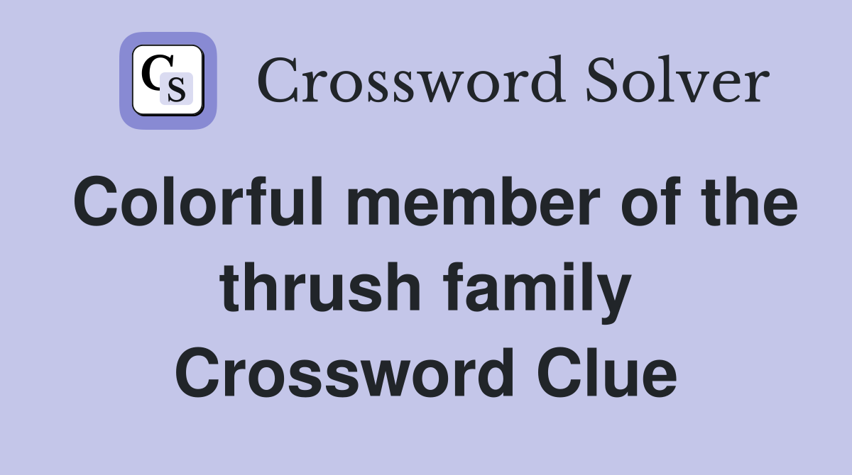 Colorful member of the thrush family Crossword Clue