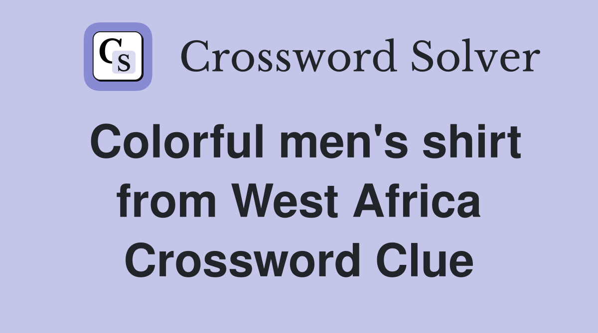 Colorful men's shirt from West Africa Crossword Clue