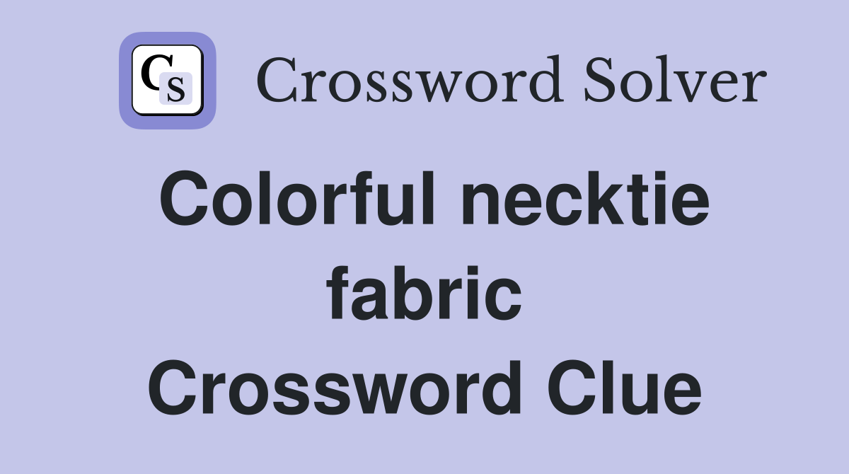 Colorful necktie fabric Crossword Clue