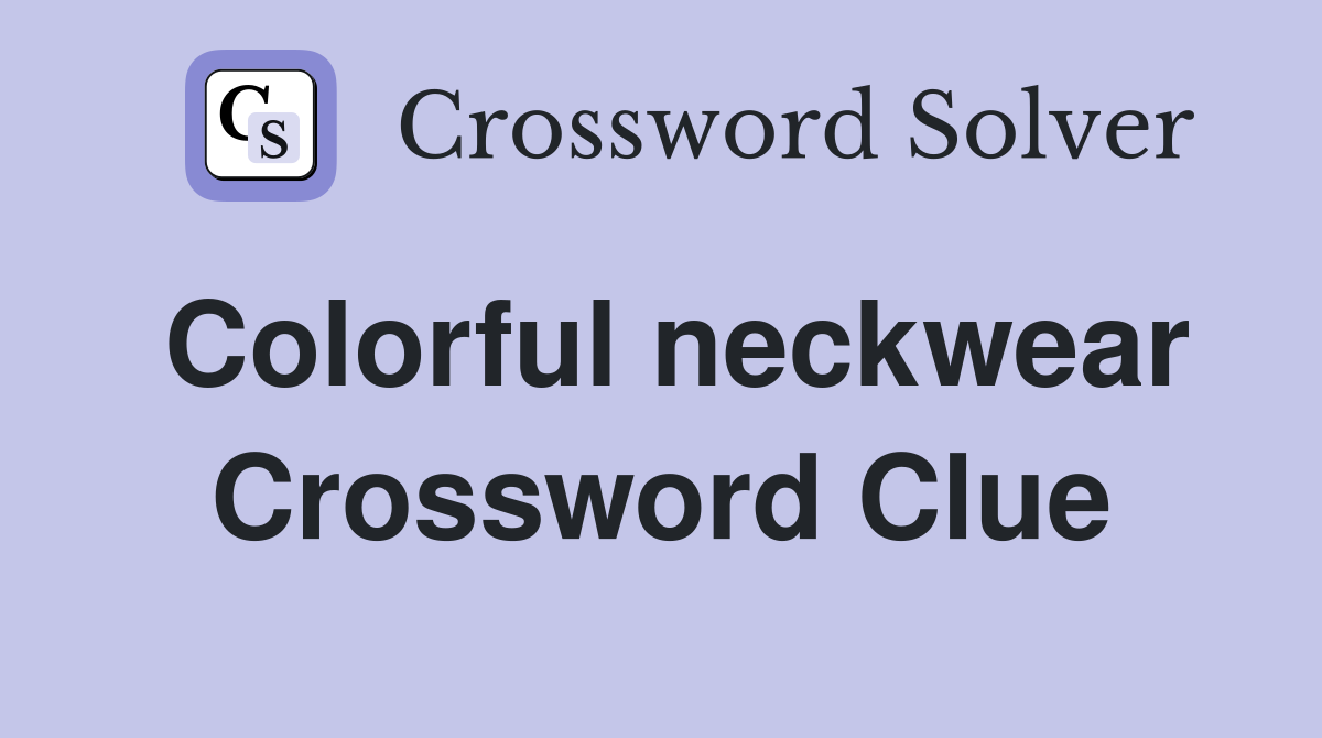 Colorful neckwear Crossword Clue
