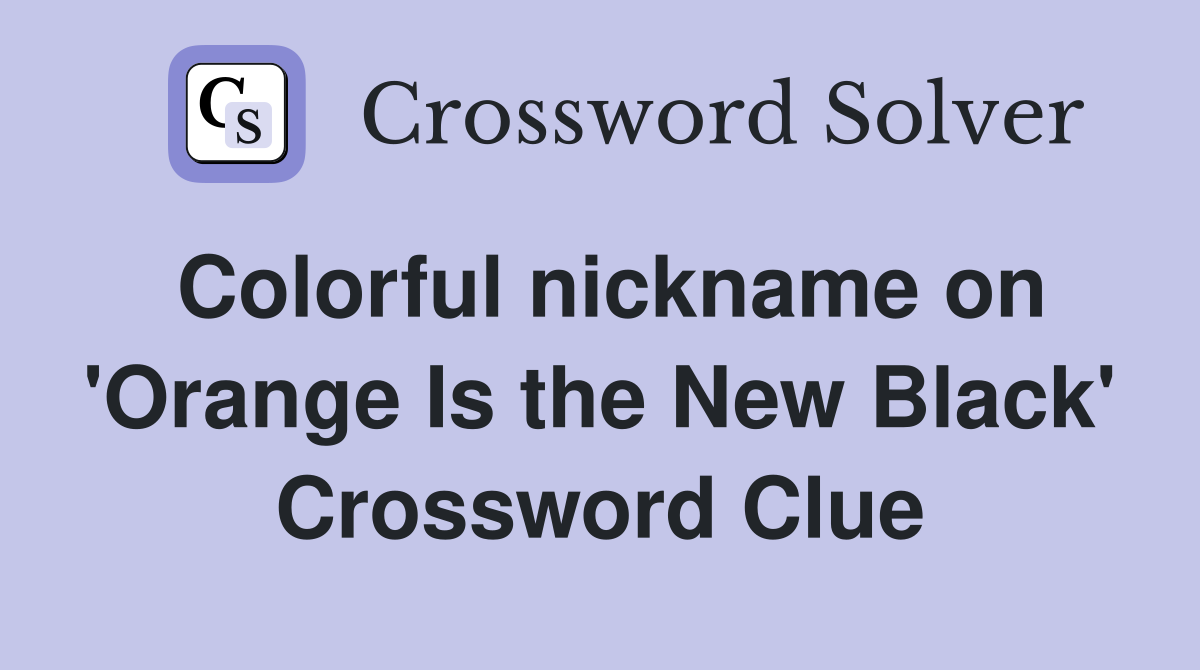 Colorful nickname on 'Orange Is the New Black' Crossword Clue