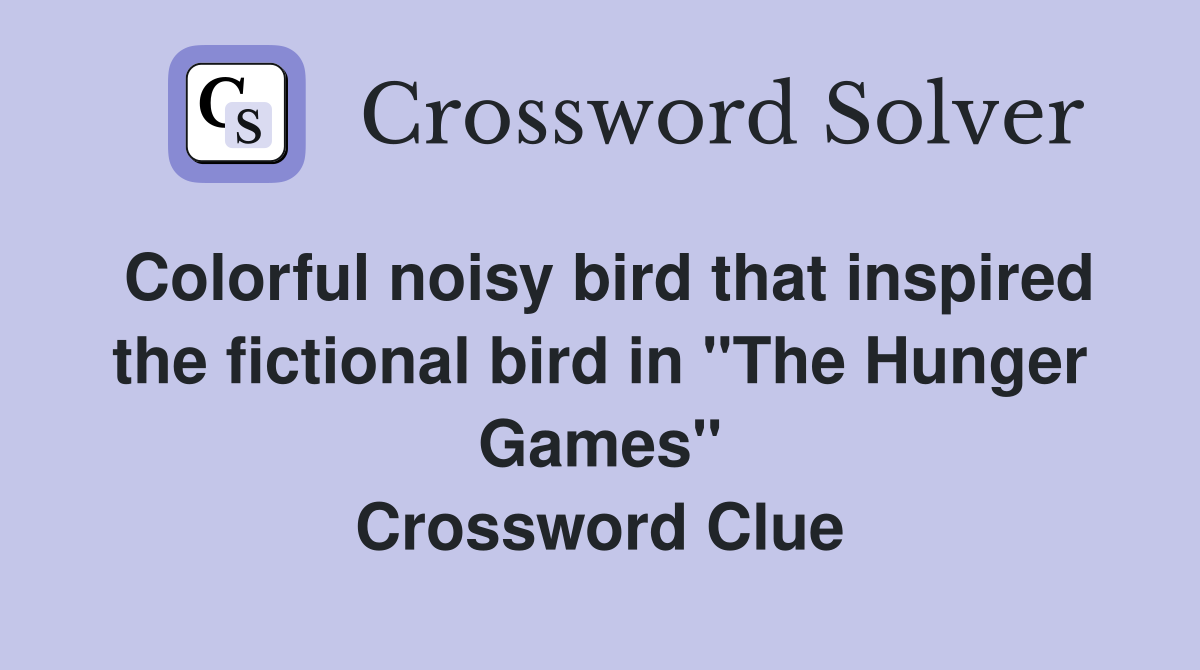 Colorful noisy bird that inspired the fictional bird in "The Hunger Games" Crossword Clue