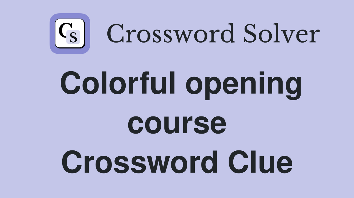 Colorful opening course Crossword Clue