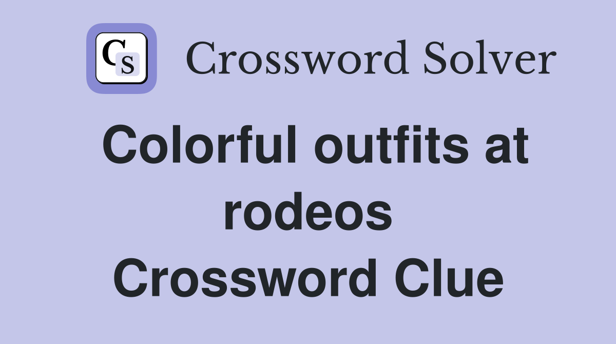 Colorful outfits at rodeos Crossword Clue