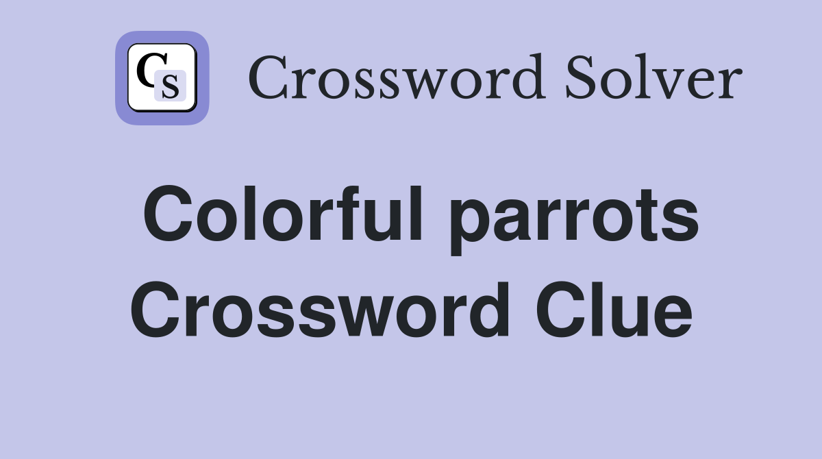 Colorful parrots Crossword Clue