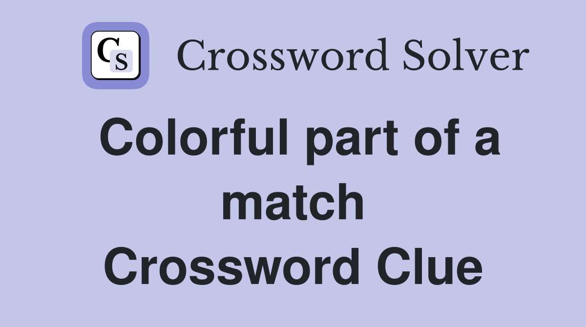 Colorful part of a match Crossword Clue