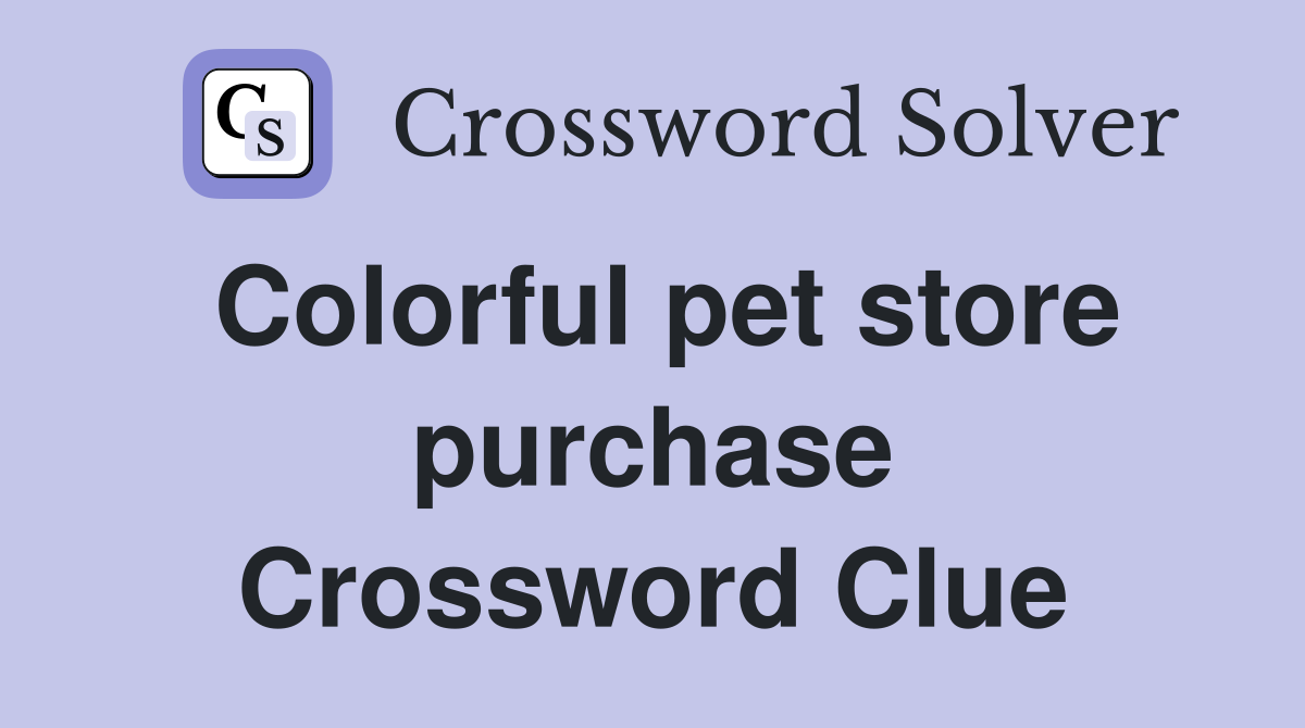 Colorful pet store purchase Crossword Clue