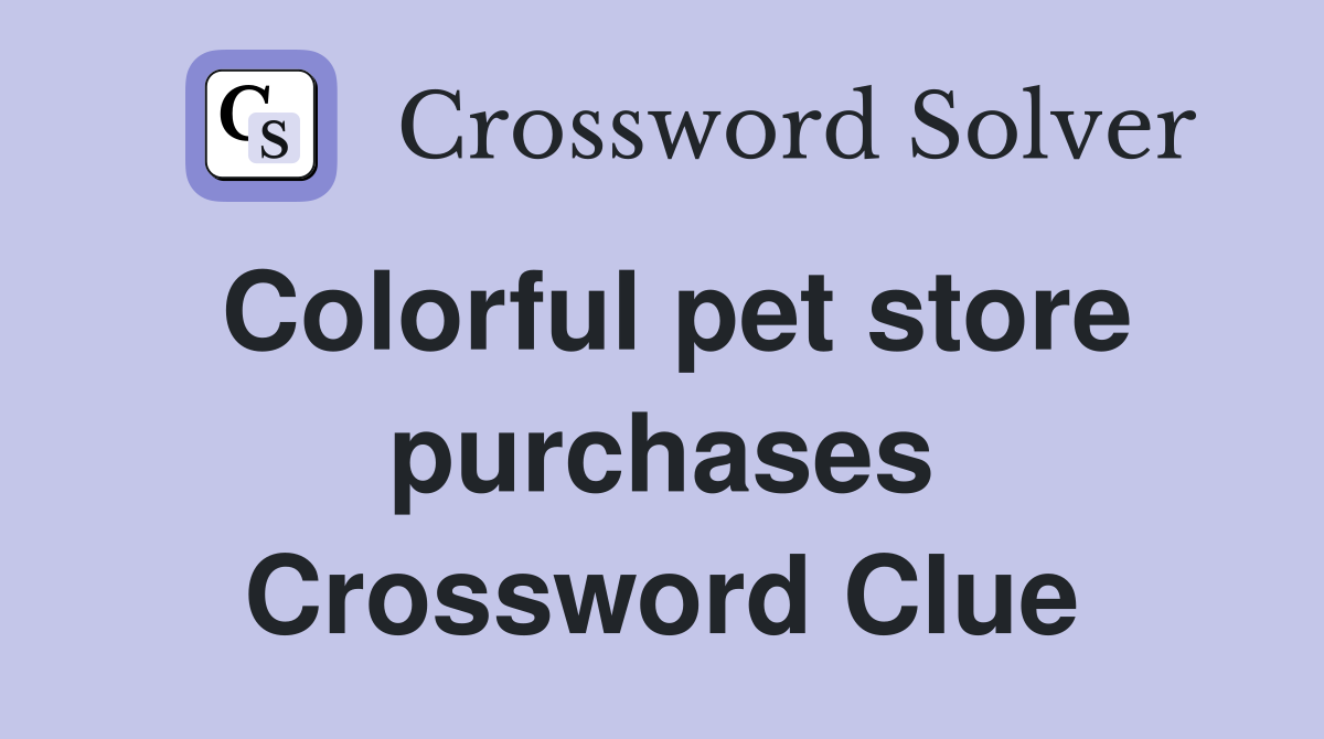 Colorful pet store purchases Crossword Clue
