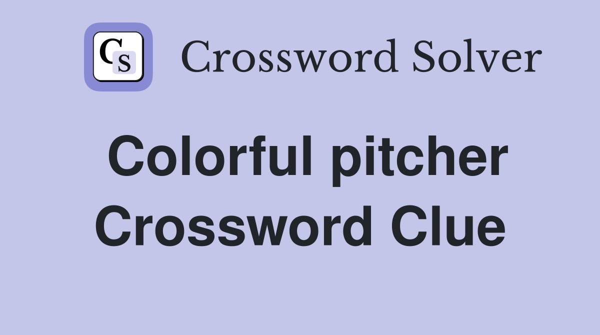 Colorful pitcher Crossword Clue
