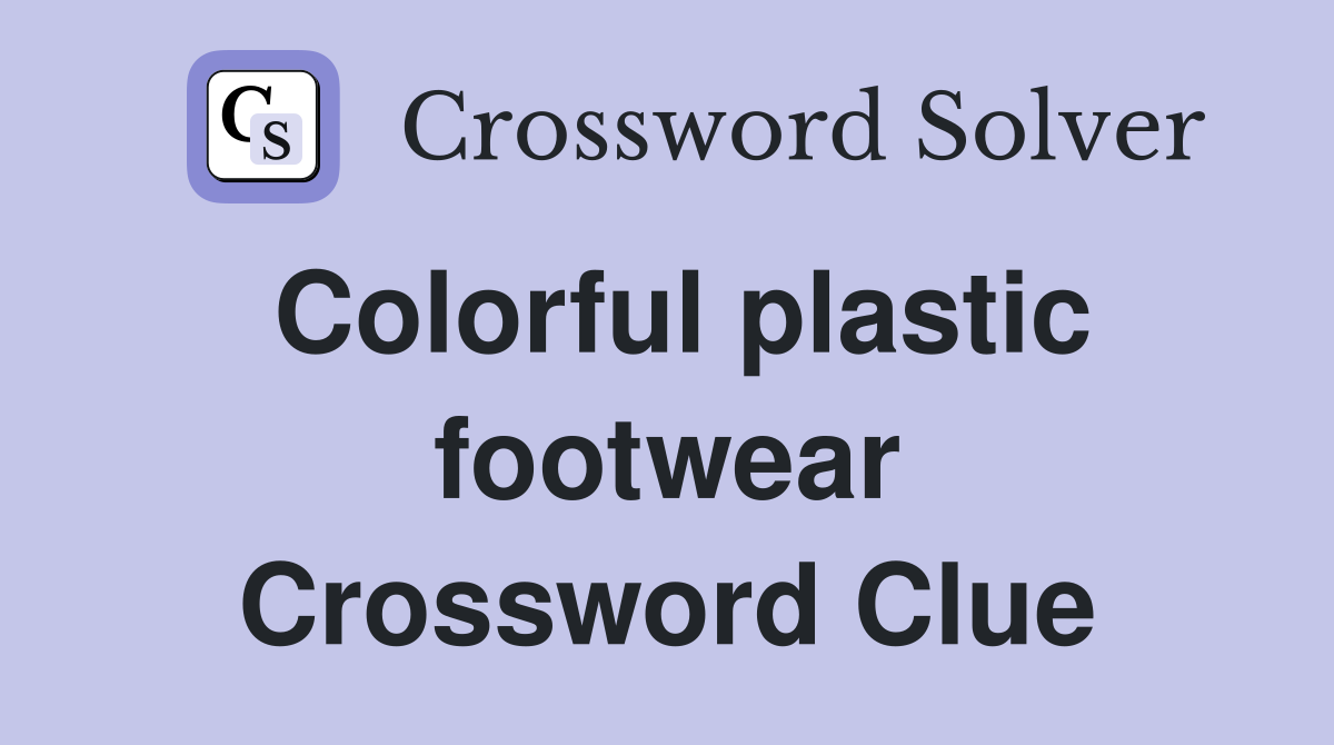Colorful plastic footwear Crossword Clue