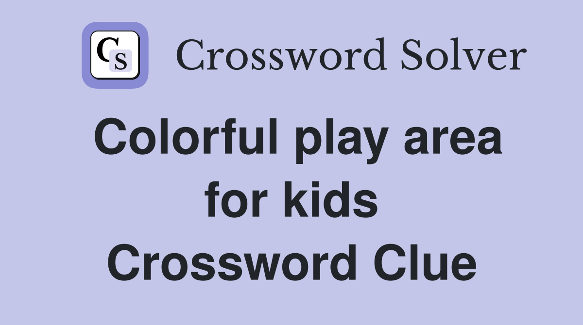 Colorful play area for kids Crossword Clue