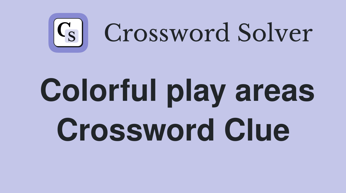 Colorful play areas Crossword Clue