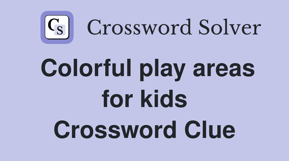 Colorful play areas for kids Crossword Clue