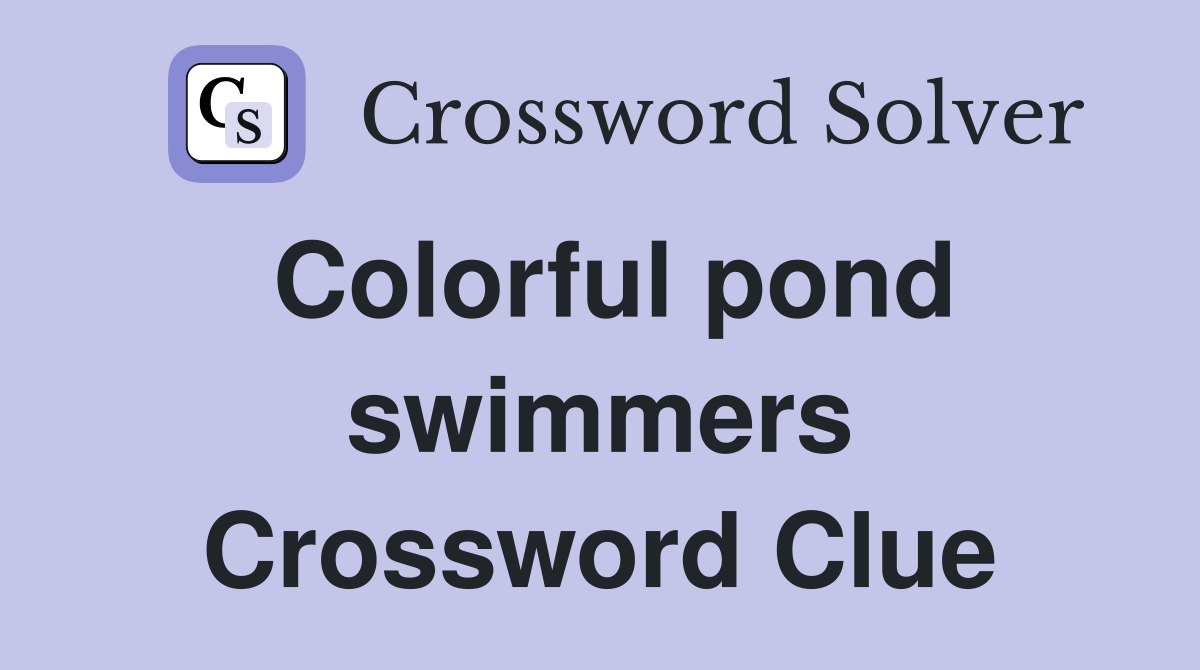 Colorful pond swimmers Crossword Clue