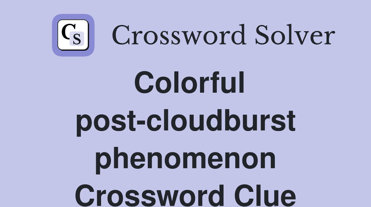 Colorful post-cloudburst phenomenon Crossword Clue