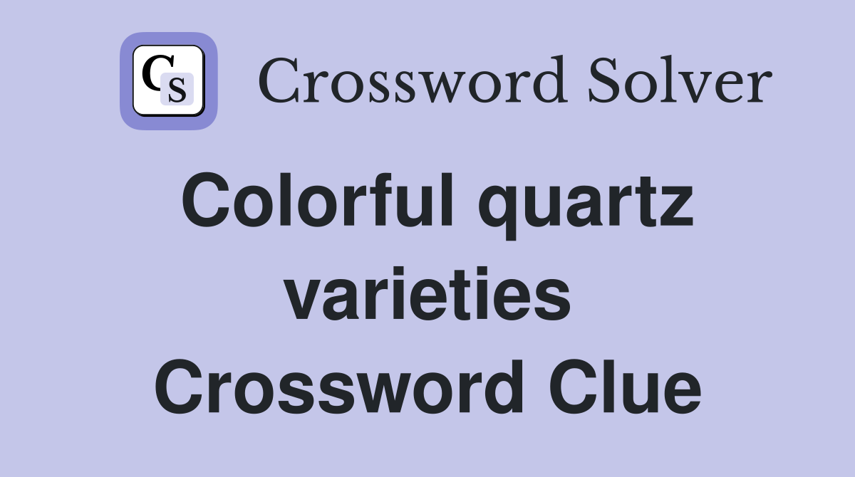 Colorful quartz varieties Crossword Clue