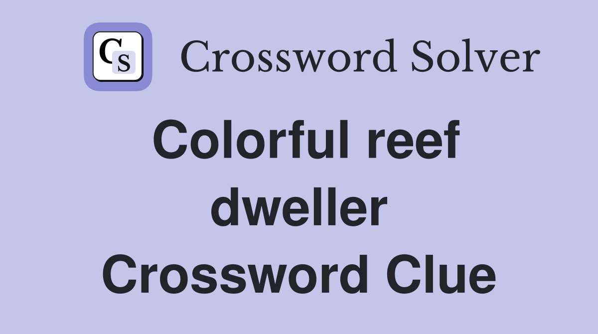 Colorful reef dweller Crossword Clue