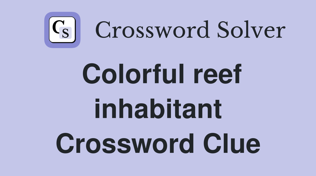 Colorful reef inhabitant Crossword Clue