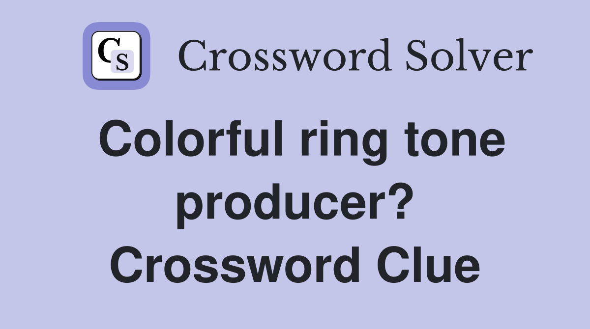 Colorful ring tone producer? Crossword Clue