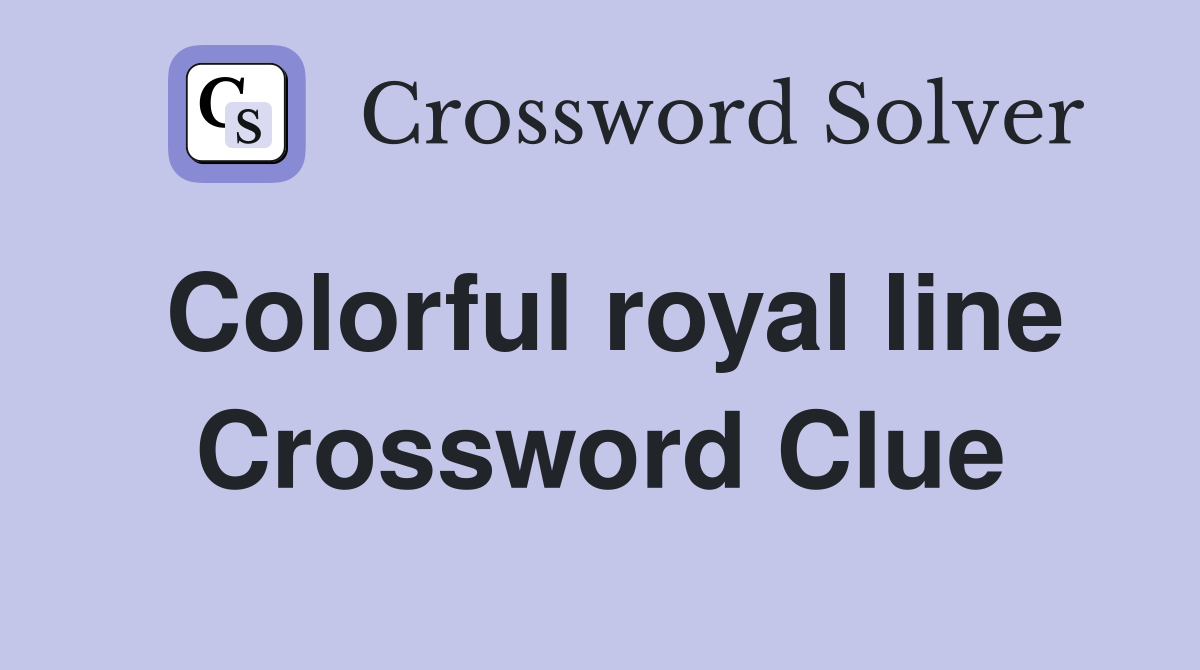 Colorful royal line Crossword Clue