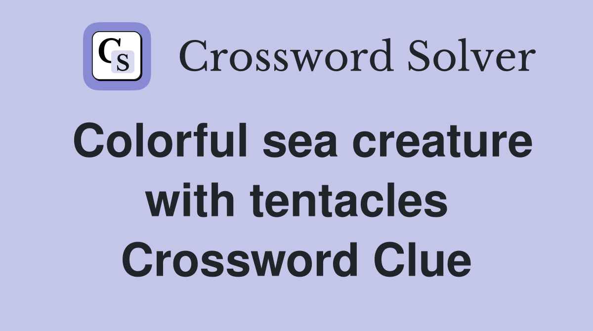 Colorful sea creature with tentacles Crossword Clue