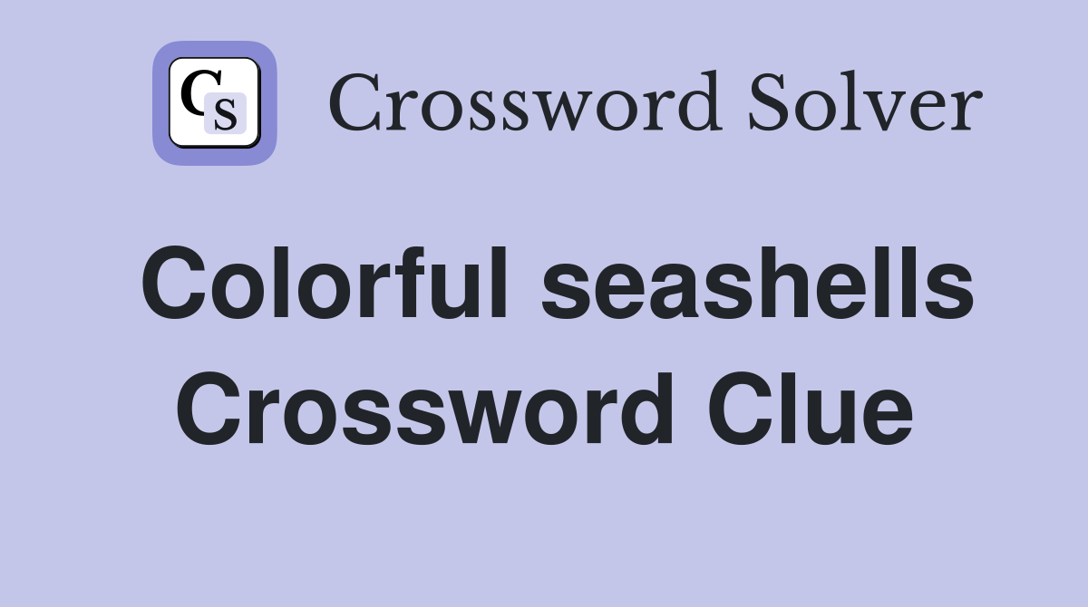 Colorful seashells Crossword Clue