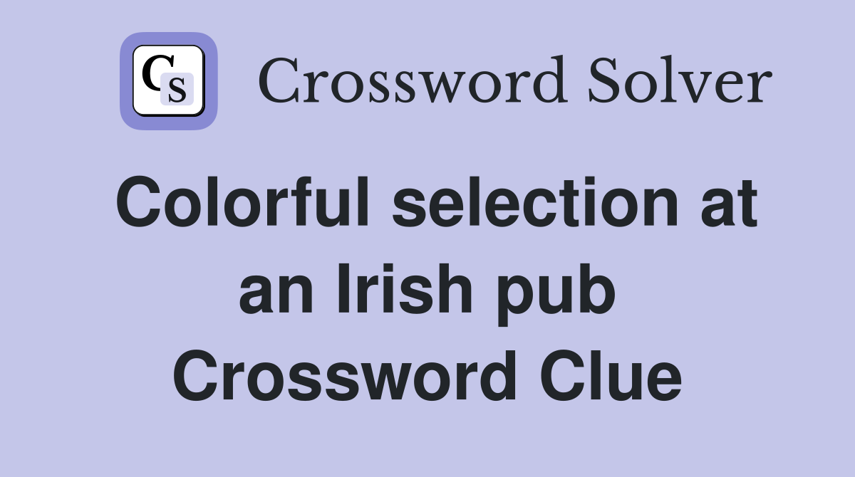 Colorful selection at an Irish pub Crossword Clue