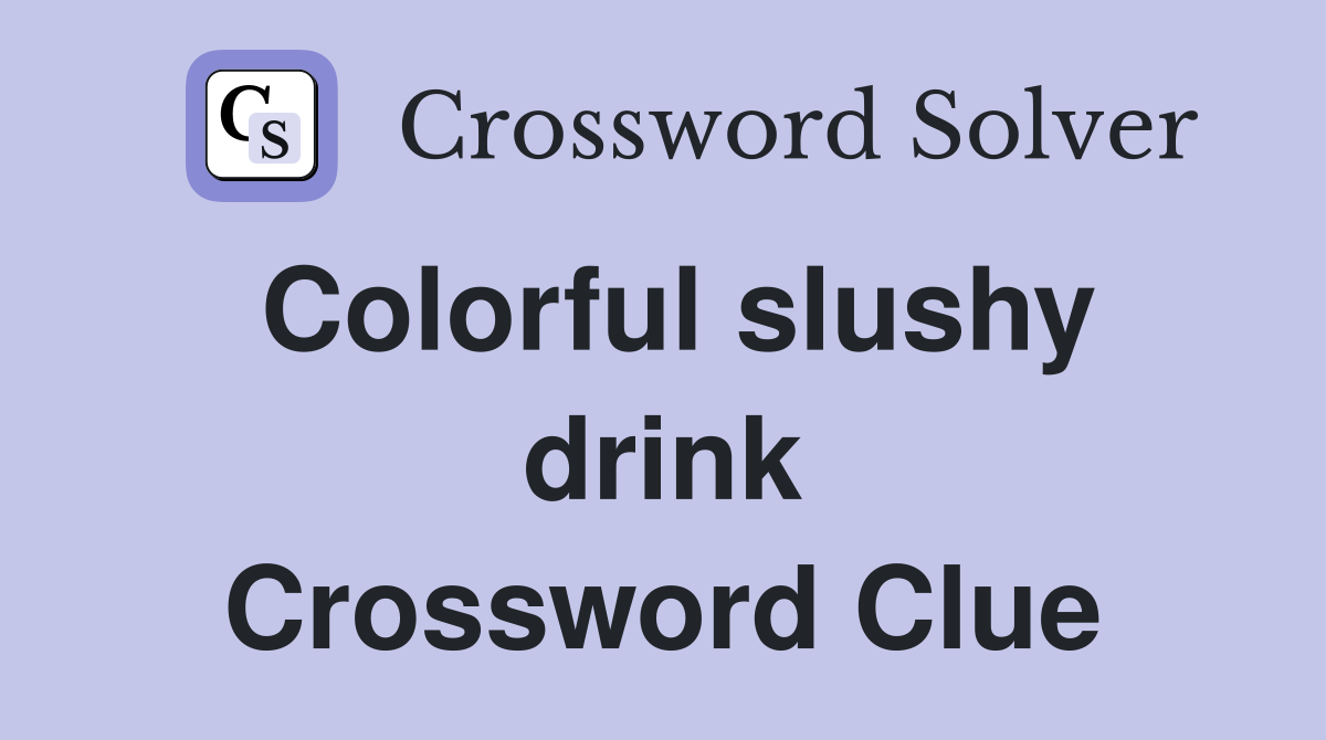 Colorful slushy drink Crossword Clue