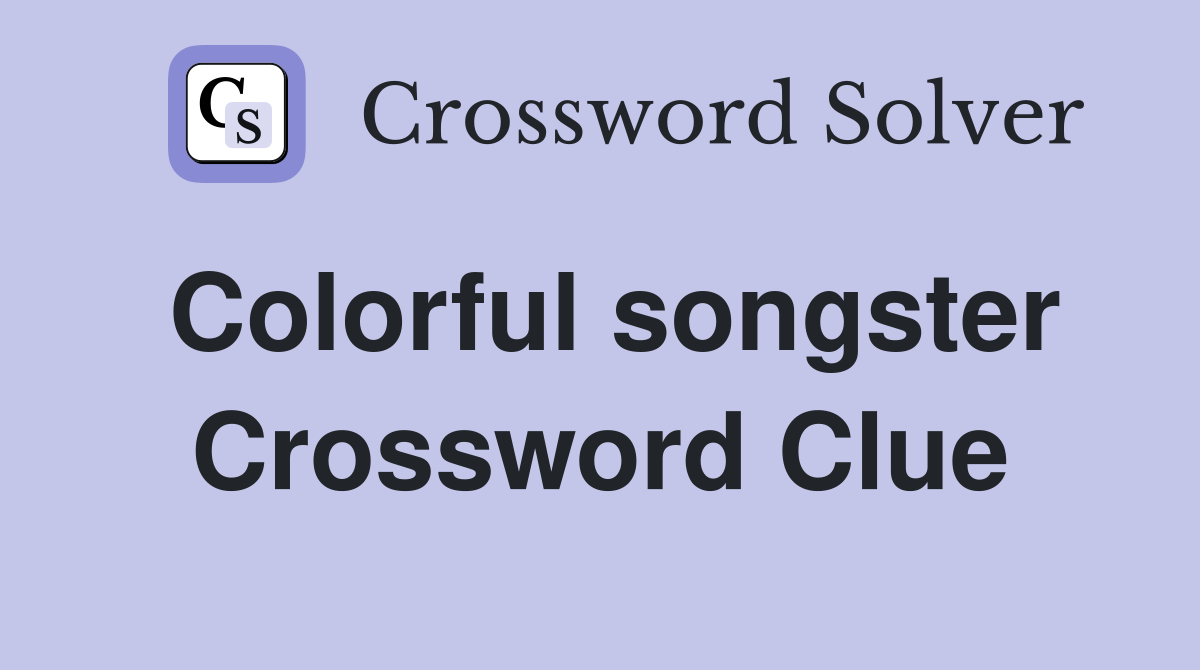 Colorful songster Crossword Clue