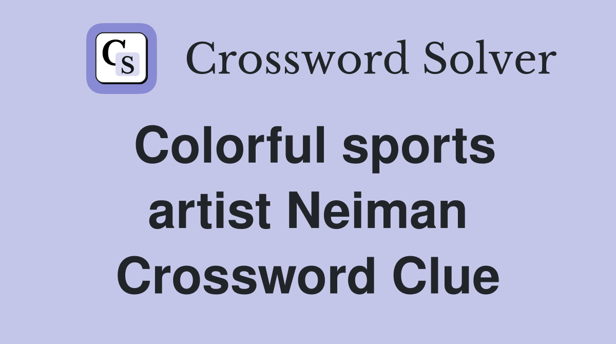 Colorful sports artist Neiman Crossword Clue