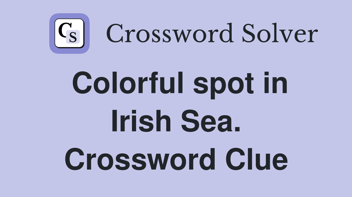 Colorful spot in Irish Sea. Crossword Clue