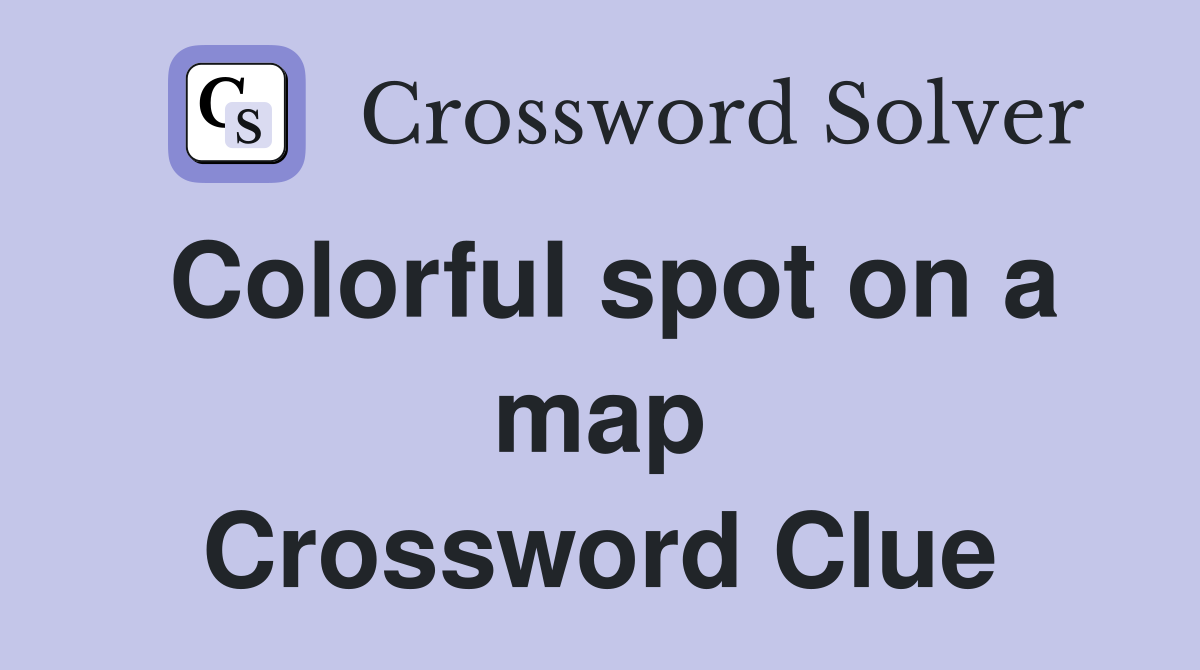 Colorful spot on a map Crossword Clue
