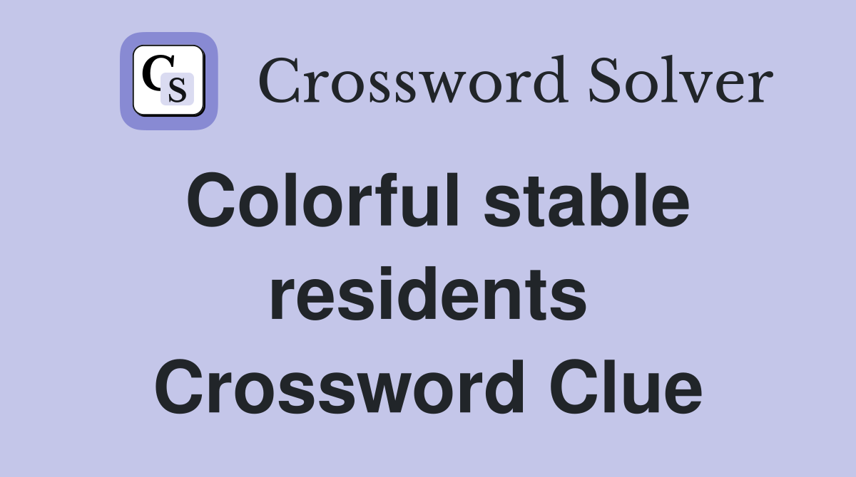 Colorful stable residents Crossword Clue