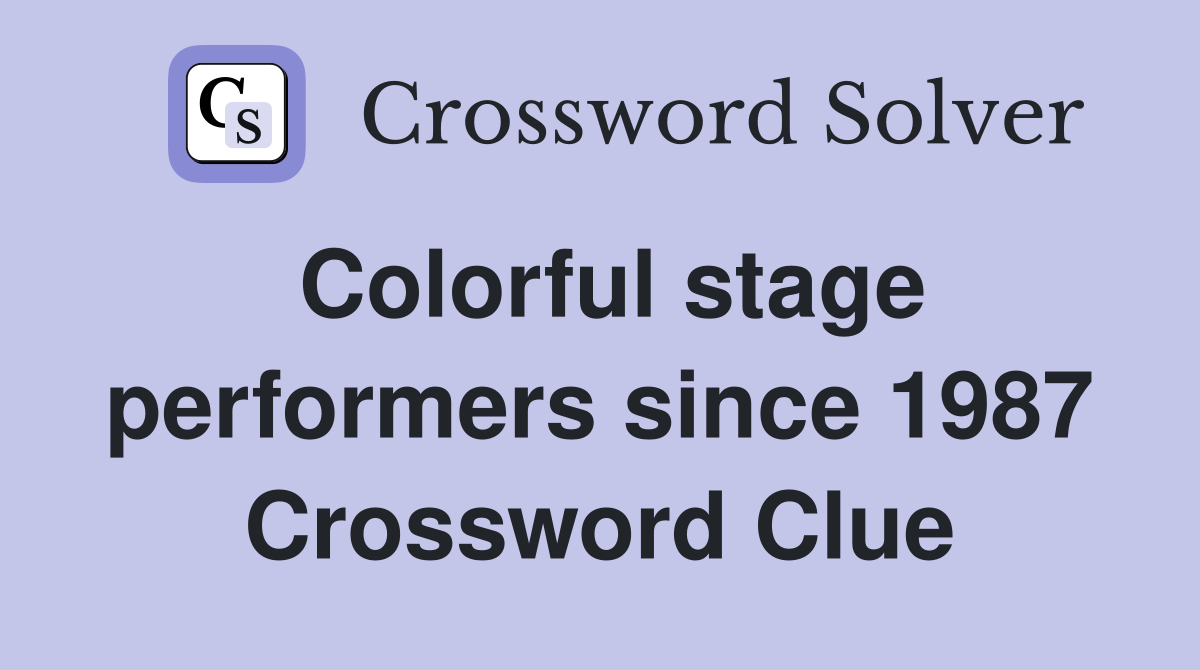 Colorful stage performers since 1987 Crossword Clue