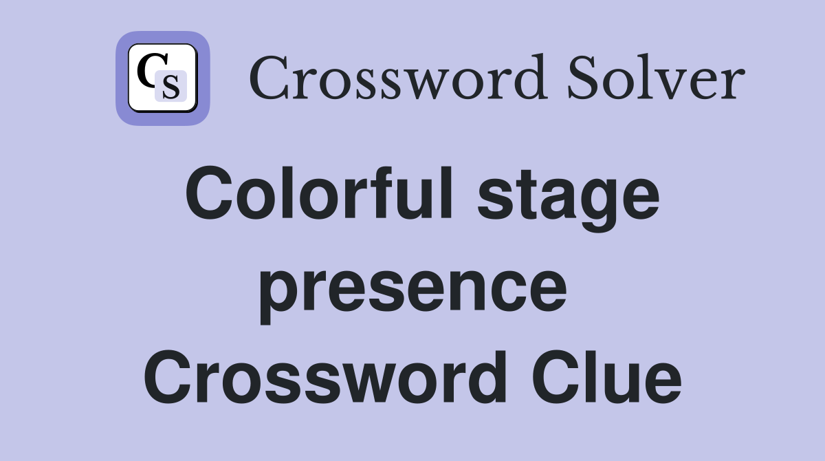 Colorful stage presence Crossword Clue